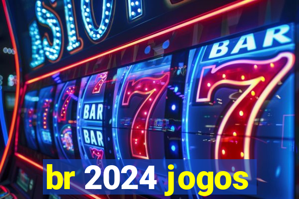 br 2024 jogos